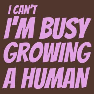 Busy Growing a Human  - AS Colour Womens Classic Tee Design